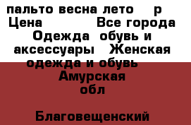 пальто весна-лето  44р. › Цена ­ 4 200 - Все города Одежда, обувь и аксессуары » Женская одежда и обувь   . Амурская обл.,Благовещенский р-н